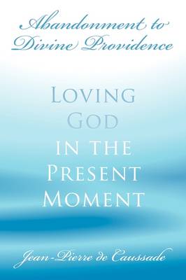 Abandonment to Divine Providence: Loving God in the Present Moment book