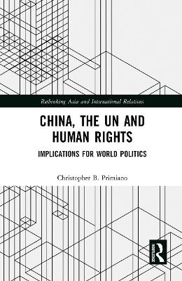 China, the UN and Human Rights: Implications for World Politics by Christopher B Primiano