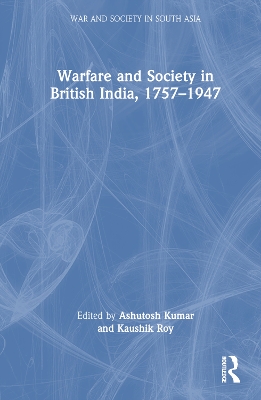 Warfare and Society in British India, 1757–1947 by Ashutosh Kumar