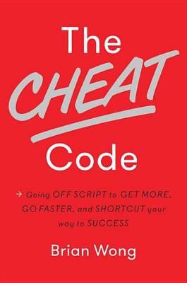 The Cheat Code: Going Off Script to Get More, Go Faster, and Shortcut Your Way to Success book