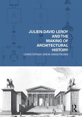 Julien-David Leroy and the Making of Architectural History by Christopher ew Armstrong