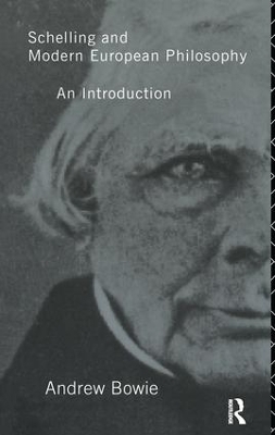 Schelling and Modern European Philosophy by Andrew Bowie