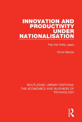 Innovation and Productivity Under Nationalisation: The First Thirty Years by Chris Harlow