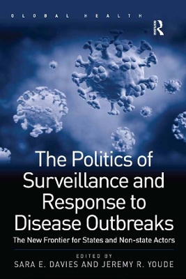 The The Politics of Surveillance and Response to Disease Outbreaks: The New Frontier for States and Non-state Actors by Sara E. Davies