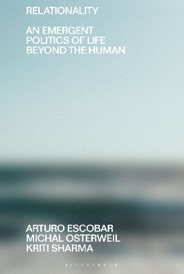 Relationality: An Emergent Politics of Life Beyond the Human by Arturo Escobar
