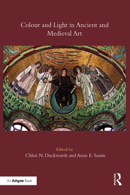 Colour and Light in Ancient and Medieval Art by Chloë N. Duckworth