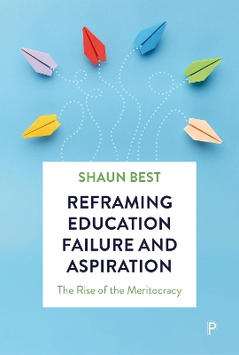 Reframing Education Failure and Aspiration: The Rise of the Meritocracy book