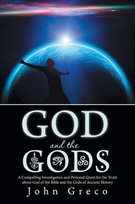 God and the Gods: A Compelling Investigation and Personal Quest for the Truth about God of the Bible and the Gods of Ancient History book