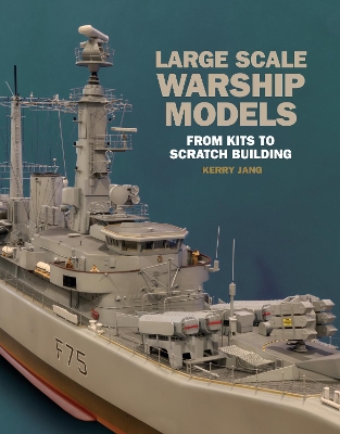 Large Scale Warship Models: From Kits to Scratch Building book