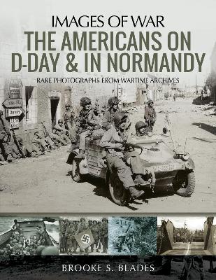 The Americans on D-Day and in Normandy: Rare Photographs from Wartime Archives book