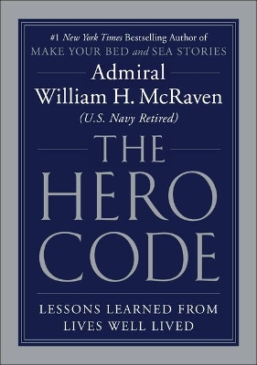 The Hero Code: Lessons Learned from Lives Well Lived by Admiral William H McRaven