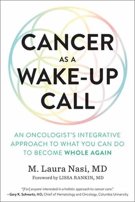 Cancer as a Wake-Up Call: An Oncologist's Integrative Approach to What You Can Do to Become Whole Again book