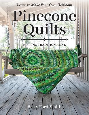 Pinecone Quilts: Keeping Tradition Alive, Learn to Make Your Own Heirloom book