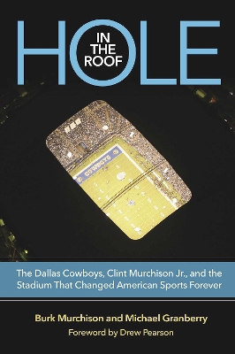 Hole in the Roof: The Dallas Cowboys, Clint Murchison Jr., and the Stadium That Changed American Sports Forever book