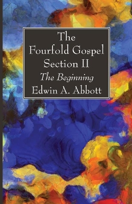 The Fourfold Gospel; Section II by Edwin A Abbott