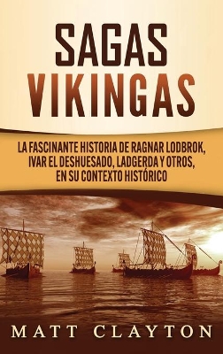 Sagas vikingas: La fascinante historia de Ragnar Lodbrok, Ivar el Deshuesado, Ladgerda y otros, en su contexto histórico book