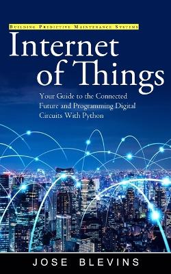 Internet of Things: Building Predictive Maintenance Systems (Your Guide to the Connected Future and Programming Digital Circuits With Python) book