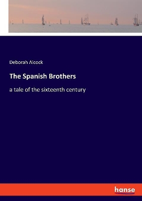 The Spanish Brothers: a tale of the sixteenth century book