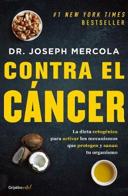 Contra el cáncer / Fat for Fuel: A Revolutionary Diet to Combat Cancer, Boost Brain Power, and Increase Your Energy by Joseph Mercola