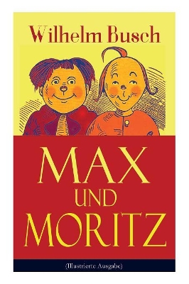Max Und Moritz (Illustrierte Ausgabe): Eines Der Beliebtesten Kinderbücher Deutschlands: Gemeine Streiche Der Bösen Buben Max Und Moritz book