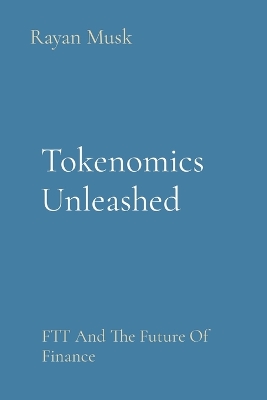 Tokenomics Unleashed: FTT And The Future Of Finance book