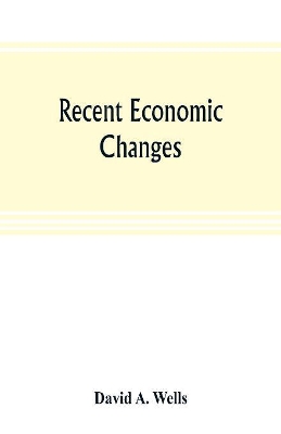 Recent economic changes, and their effect on the production and distribution of wealth and the well-being of society book