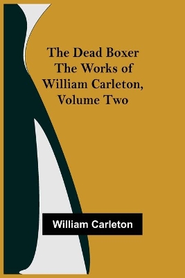 The Dead Boxer The Works of William Carleton, Volume Two by William Carleton