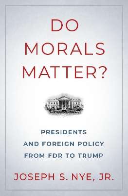 Do Morals Matter?: Presidents and Foreign Policy from FDR to Trump by Joseph S. Nye