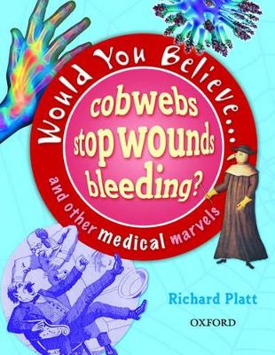 Would You Believe....Cobwebs Stop Wounds Bleeding?: and Other Medical Marvels by Richard Platt