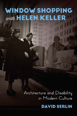 Window Shopping with Helen Keller: Architecture and Disability in Modern Culture book