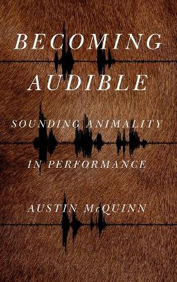 Becoming Audible: Sounding Animality in Performance by Austin McQuinn