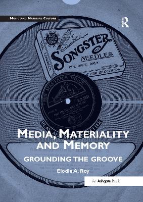 Media, Materiality and Memory: Grounding the Groove by Elodie A. Roy