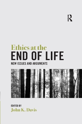 Ethics at the End of Life: New Issues and Arguments by John Davis