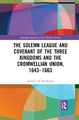 The The Solemn League and Covenant of the Three Kingdoms and the Cromwellian Union, 1643-1663 by Kirsteen M. Mackenzie