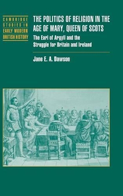 The Politics of Religion in the Age of Mary, Queen of Scots by Jane E. A. Dawson