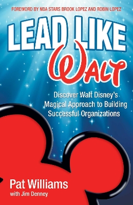 Lead Like Walt: Discover Walt Disney's Magical Approach to Building Successful Organizations book