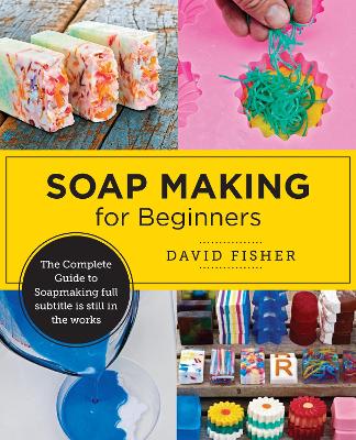 Soap Making for Beginners: Easy Step-by-Step Projects to Start Your Soap Making Journey book