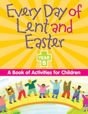 Every Day of Lent and Easter, Year B: A Book of Activities for Children book