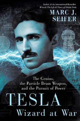 Tesla: Wizard at War: The Genius, the Particle Beam Weapon, and the Pursuit of Power book