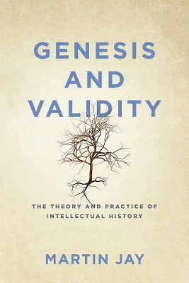 Genesis and Validity: The Theory and Practice of Intellectual History by Martin Jay