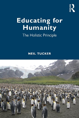 Educating for Humanity: The Holistic Principle by Neil Tucker