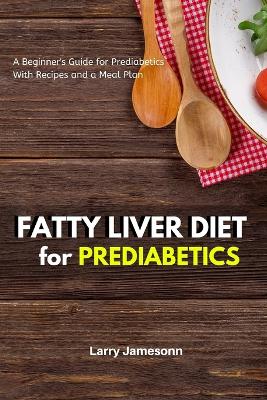 Fatty Liver Diet: A Beginner's Guide for Prediabetics With Recipes and a Meal Plan book