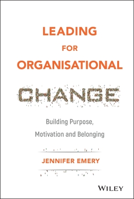 Leading for Organisational Change: Building Purpose, Motivation and Belonging book