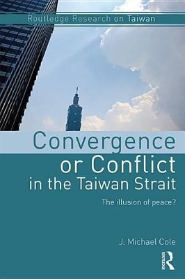 Convergence or Conflict in the Taiwan Strait: The illusion of peace? by J. Michael Cole