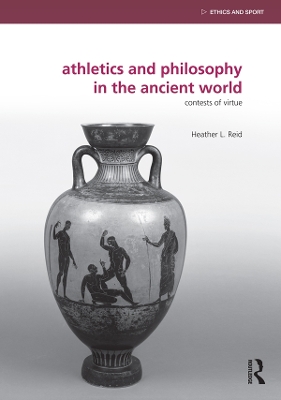 Athletics and Philosophy in the Ancient World: Contests of Virtue by Heather Reid