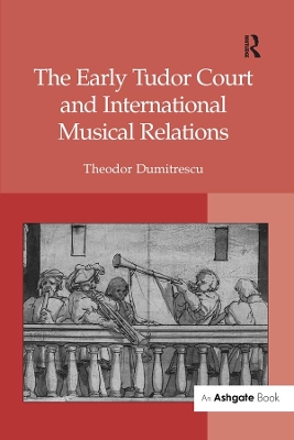 The Early Tudor Court and International Musical Relations by Theodor Dumitrescu