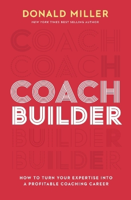 Coach Builder: How to Turn Your Expertise Into a Profitable Coaching Career by Donald Miller
