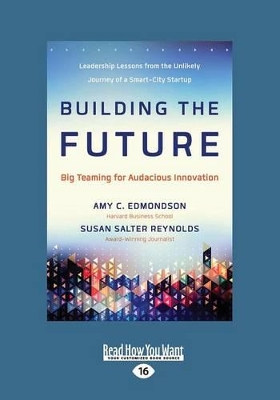 Building the Future: Big Teaming for Audacious Innovation by EDMONDSON