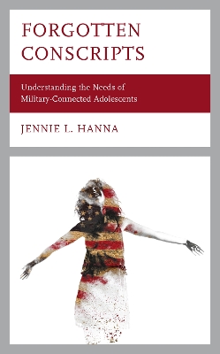 Forgotten Conscripts: Understanding the Needs of Military-Connected Adolescents by Jennie L. Hanna