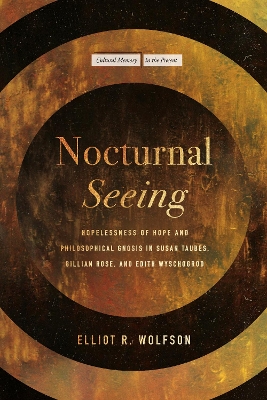 Nocturnal Seeing: Hopelessness of Hope and Philosophical Gnosis in Susan Taubes, Gillian Rose, and Edith Wyschogrod book